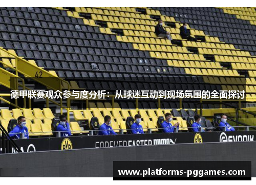 德甲联赛观众参与度分析：从球迷互动到现场氛围的全面探讨