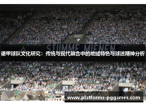 德甲球队文化研究：传统与现代融合中的地域特色与球迷精神分析