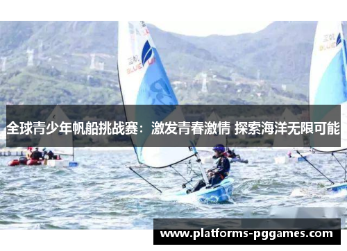 全球青少年帆船挑战赛：激发青春激情 探索海洋无限可能