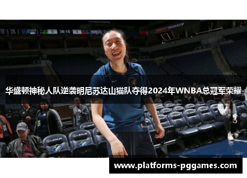华盛顿神秘人队逆袭明尼苏达山猫队夺得2024年WNBA总冠军荣耀