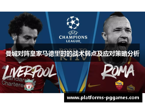 曼城对阵皇家马德里时的战术弱点及应对策略分析