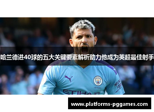 哈兰德进40球的五大关键要素解析助力他成为英超最佳射手