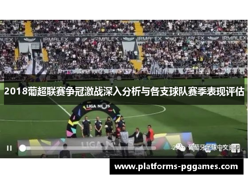 2018葡超联赛争冠激战深入分析与各支球队赛季表现评估