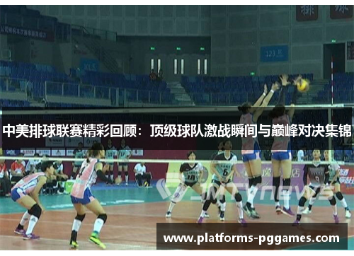 中美排球联赛精彩回顾：顶级球队激战瞬间与巅峰对决集锦