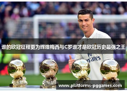 谁的欧冠征程更为辉煌梅西与C罗谁才是欧冠历史最强之王