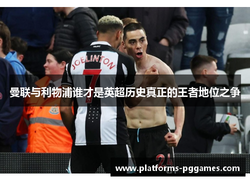 曼联与利物浦谁才是英超历史真正的王者地位之争