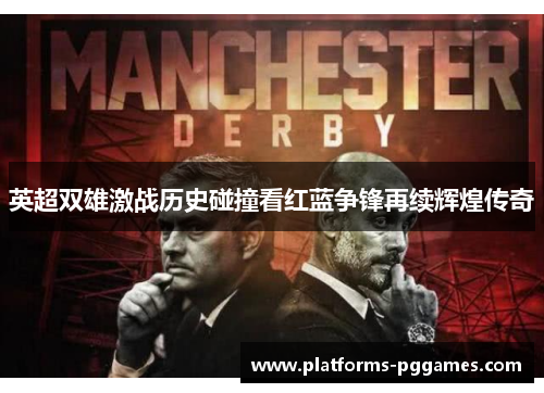 英超双雄激战历史碰撞看红蓝争锋再续辉煌传奇 英超双雄激战历史碰撞看红蓝争锋再续辉煌传奇