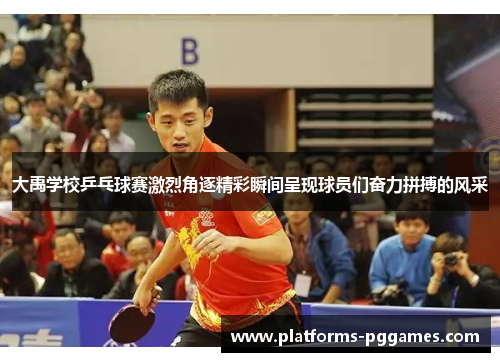 大禹学校乒乓球赛激烈角逐精彩瞬间呈现球员们奋力拼搏的风采