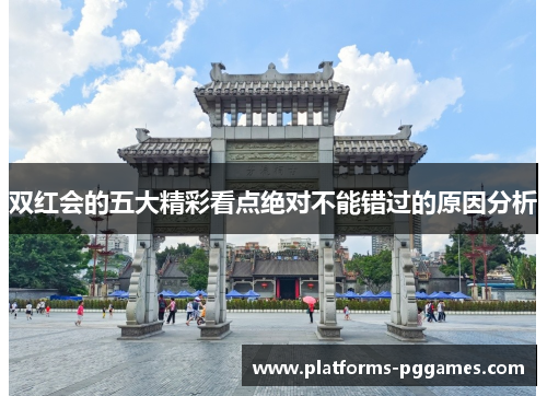 双红会的五大精彩看点绝对不能错过的原因分析