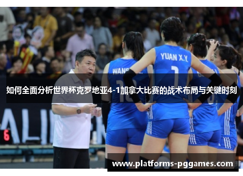 如何全面分析世界杯克罗地亚4-1加拿大比赛的战术布局与关键时刻