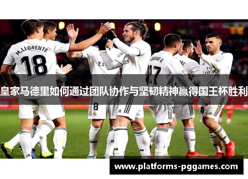 皇家马德里如何通过团队协作与坚韧精神赢得国王杯胜利