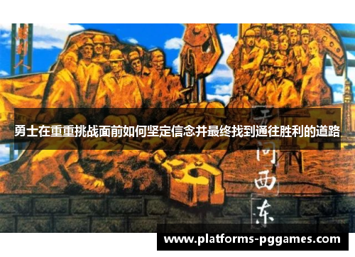 勇士在重重挑战面前如何坚定信念并最终找到通往胜利的道路