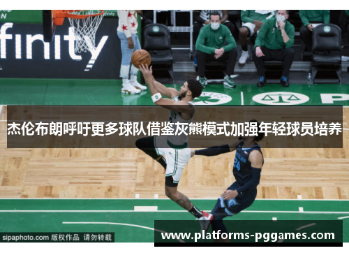 杰伦布朗呼吁更多球队借鉴灰熊模式加强年轻球员培养