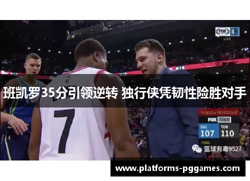 班凯罗35分引领逆转 独行侠凭韧性险胜对手