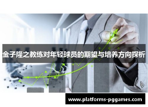 金子隆之教练对年轻球员的期望与培养方向探析