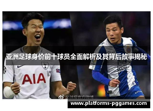 亚洲足球身价前十球员全面解析及其背后故事揭秘