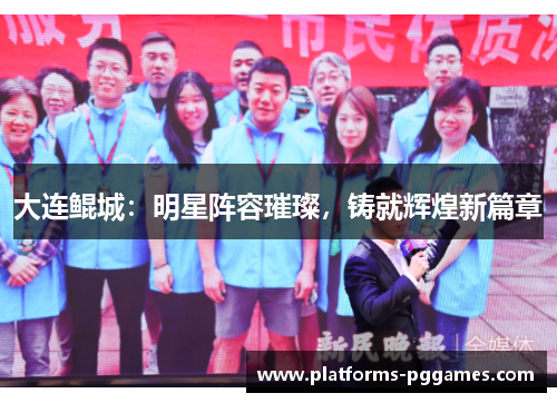大连鲲城：明星阵容璀璨，铸就辉煌新篇章