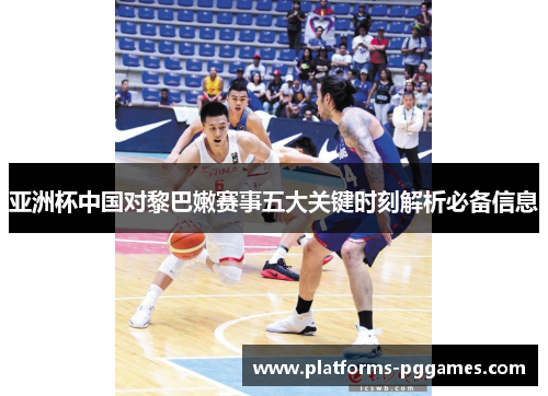 亚洲杯中国对黎巴嫩赛事五大关键时刻解析必备信息