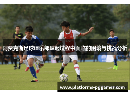 阿贾克斯足球俱乐部崛起过程中面临的困境与挑战分析