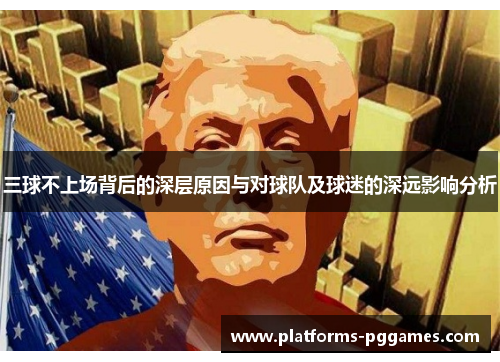 三球不上场背后的深层原因与对球队及球迷的深远影响分析
