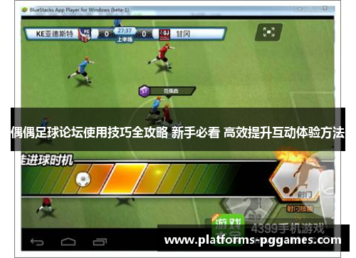 偶偶足球论坛使用技巧全攻略 新手必看 高效提升互动体验方法