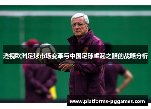 透视欧洲足球市场变革与中国足球崛起之路的战略分析