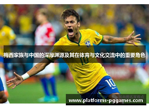 梅西家族与中国的深厚渊源及其在体育与文化交流中的重要角色