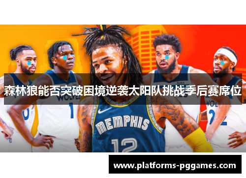 森林狼能否突破困境逆袭太阳队挑战季后赛席位 森林狼能否突破困境逆袭太阳队挑战季后赛席位