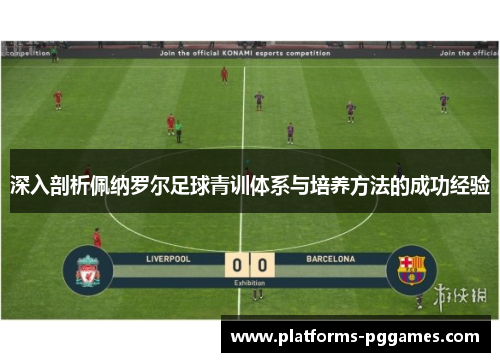 深入剖析佩纳罗尔足球青训体系与培养方法的成功经验 深入剖析佩纳罗尔足球青训体系与培养方法的成功经验